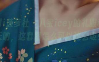 BoLoli菠萝社 - 八宝icey的礼服和无圣光，天呐，这套图怎么可以这么吸引我？